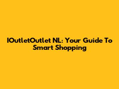 IOutletOutlet NL: Your Guide To Smart Shopping