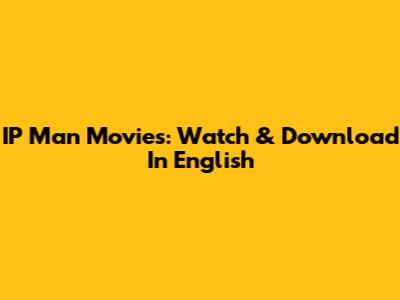 IP Man Movies: Watch & Download In English