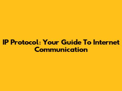 IP Protocol: Your Guide To Internet Communication
