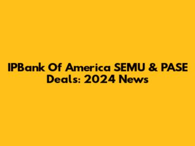 IPBank Of America SEMU & PASE Deals: 2024 News