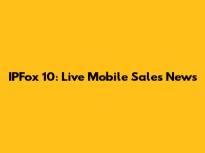IPFox 10: Live Mobile Sales News