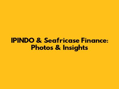 IPINDO & Seafricase Finance: Photos & Insights