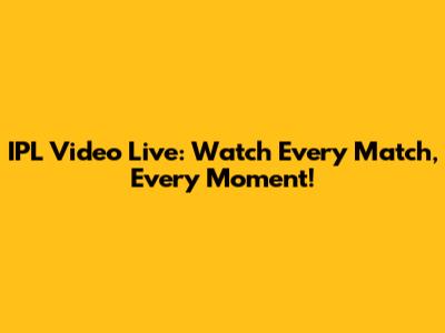 IPL Video Live: Watch Every Match, Every Moment!