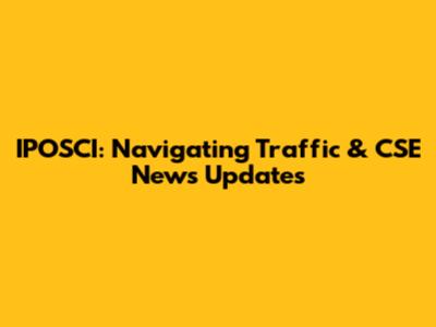 IPOSCI: Navigating Traffic & CSE News Updates