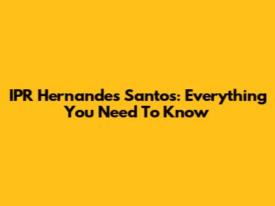 IPR Hernandes Santos: Everything You Need To Know