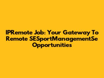 IPRemote Job: Your Gateway To Remote SESportManagementSe Opportunities