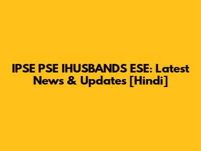 IPSE PSE IHUSBANDS ESE: Latest News & Updates [Hindi]