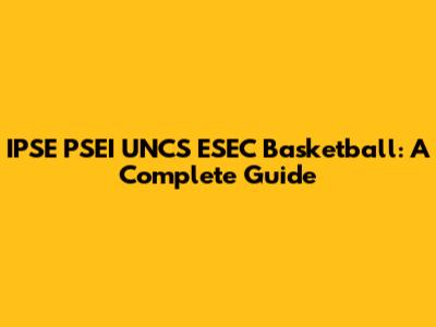 IPSE PSEI UNCS ESEC Basketball: A Complete Guide
