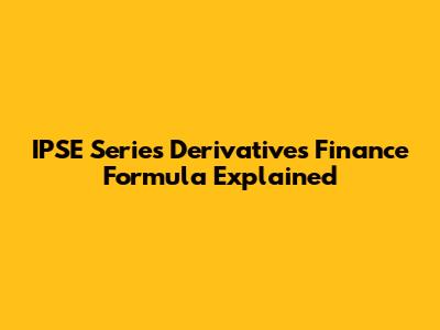 IPSE Series Derivatives Finance Formula Explained