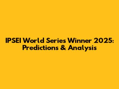 IPSEI World Series Winner 2025: Predictions & Analysis