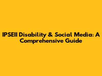 IPSEII Disability & Social Media: A Comprehensive Guide