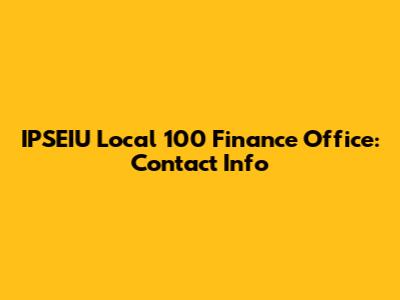 IPSEIU Local 100 Finance Office: Contact Info