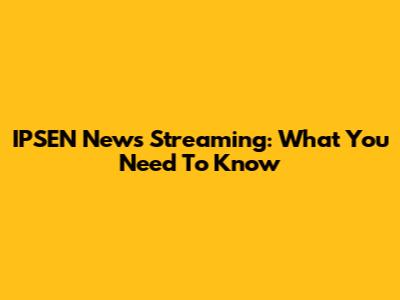 IPSEN News Streaming: What You Need To Know
