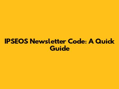 IPSEOS Newsletter Code: A Quick Guide