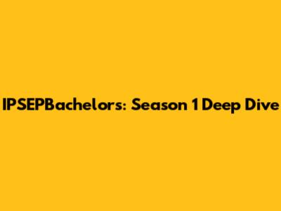 IPSEPBachelors: Season 1 Deep Dive