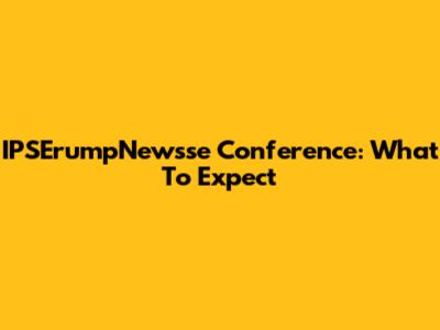 IPSErumpNewsse Conference: What To Expect