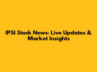 IPSI Stock News: Live Updates & Market Insights