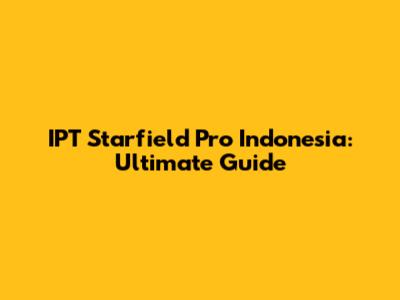 IPT Starfield Pro Indonesia: Ultimate Guide