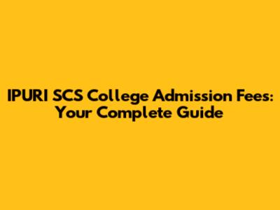 IPURI SCS College Admission Fees: Your Complete Guide