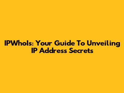 IPWhoIs: Your Guide To Unveiling IP Address Secrets
