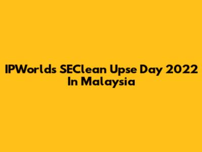 IPWorld's SEClean Upse Day 2022 In Malaysia