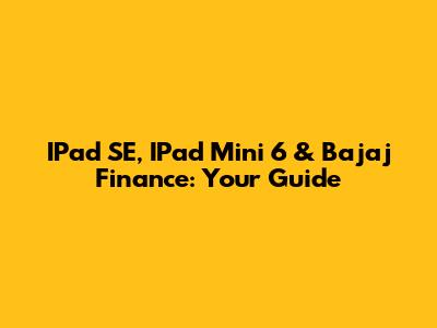 IPad SE, IPad Mini 6 & Bajaj Finance: Your Guide