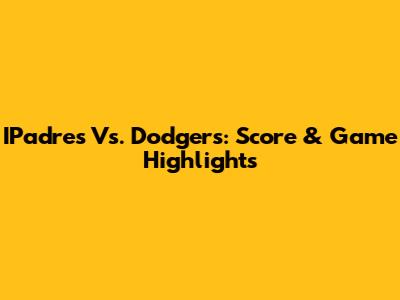 IPadres Vs. Dodgers: Score & Game Highlights