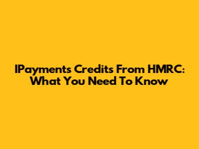IPayments Credits From HMRC: What You Need To Know