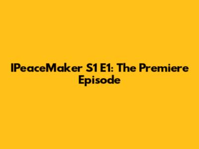 IPeaceMaker S1 E1: The Premiere Episode