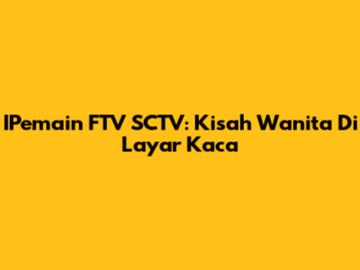 IPemain FTV SCTV: Kisah Wanita Di Layar Kaca