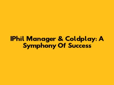 IPhil Manager & Coldplay: A Symphony Of Success