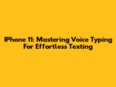 IPhone 11: Mastering Voice Typing For Effortless Texting