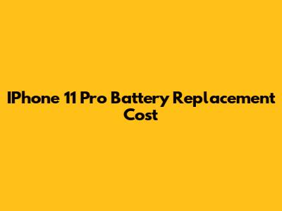 IPhone 11 Pro Battery Replacement Cost