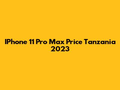 IPhone 11 Pro Max Price Tanzania 2023