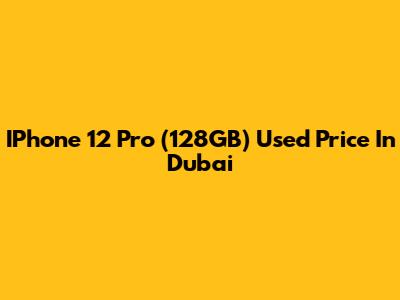 IPhone 12 Pro (128GB) Used Price In Dubai