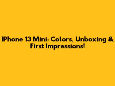 IPhone 13 Mini: Colors, Unboxing & First Impressions!