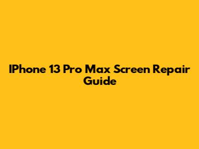 IPhone 13 Pro Max Screen Repair Guide