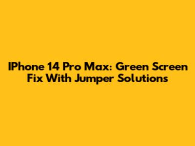 IPhone 14 Pro Max: Green Screen Fix With Jumper Solutions