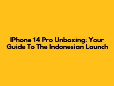 IPhone 14 Pro Unboxing: Your Guide To The Indonesian Launch