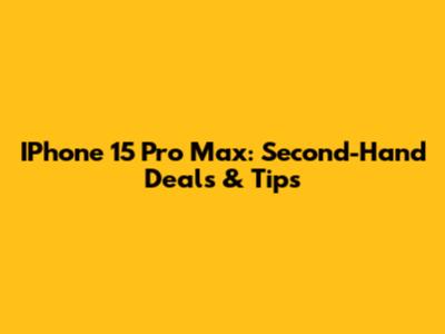 IPhone 15 Pro Max: Second-Hand Deals & Tips