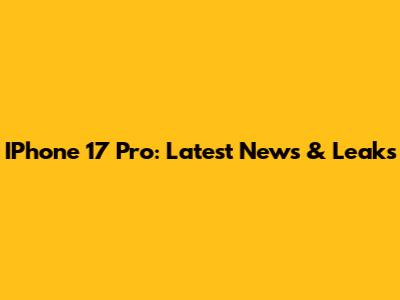 IPhone 17 Pro: Latest News & Leaks