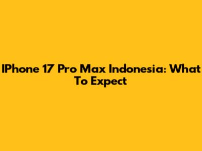 IPhone 17 Pro Max Indonesia: What To Expect