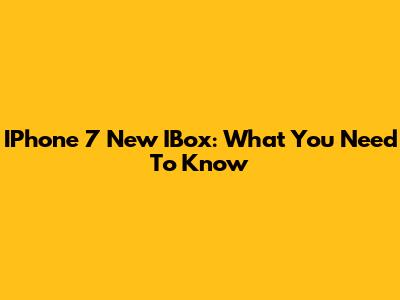 IPhone 7 New IBox: What You Need To Know