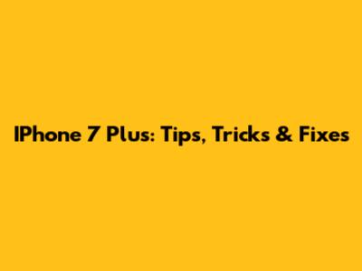IPhone 7 Plus: Tips, Tricks & Fixes