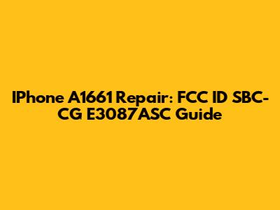IPhone A1661 Repair: FCC ID SBC-CG E3087ASC Guide
