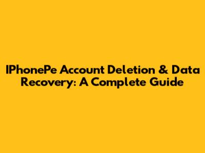 IPhonePe Account Deletion & Data Recovery: A Complete Guide