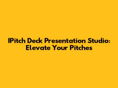 IPitch Deck Presentation Studio: Elevate Your Pitches