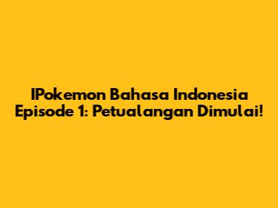 IPokemon Bahasa Indonesia Episode 1: Petualangan Dimulai!