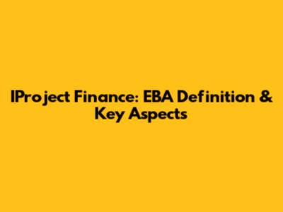 IProject Finance: EBA Definition & Key Aspects