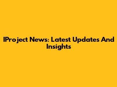 IProject News: Latest Updates And Insights